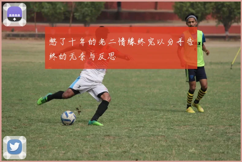 憋了十年的老二情缘终究以分手告终的无奈与反思