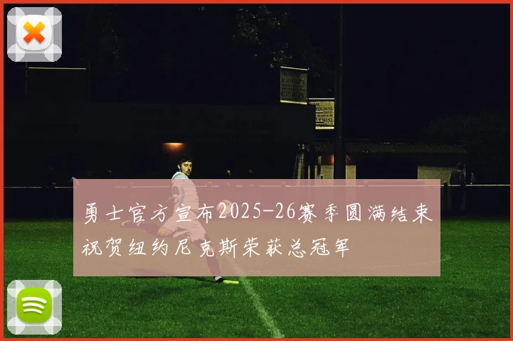 勇士官方宣布2025-26赛季圆满结束祝贺纽约尼克斯荣获总冠军