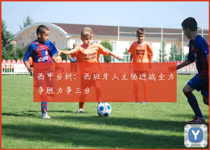 西甲分析：西班牙人主场迎战全力争胜力争三分